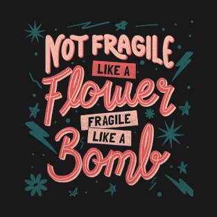 Not fragile like a flower, fragile like a bomb by Tobe Fonseca T-Shirt