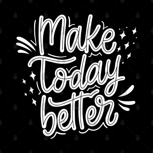 Make Today better by white.ink