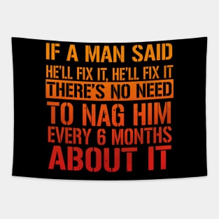 If A Man Said He'll Fix It, He'll Fix it. There's No Need To Nag Him Every 6 Months About It. Tapestry