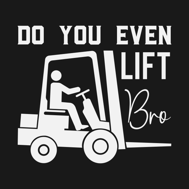 Do You Even Lift Bro Funny Forklift Operator by Visual Vibes