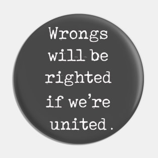 Wrongs will be righted if we’re united Pin