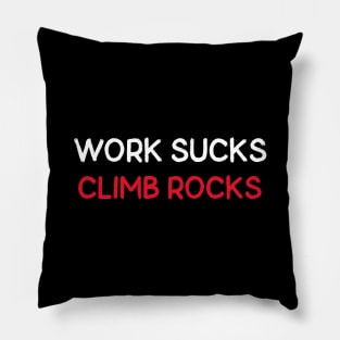 Work Sucks Climb Rocks Pillow