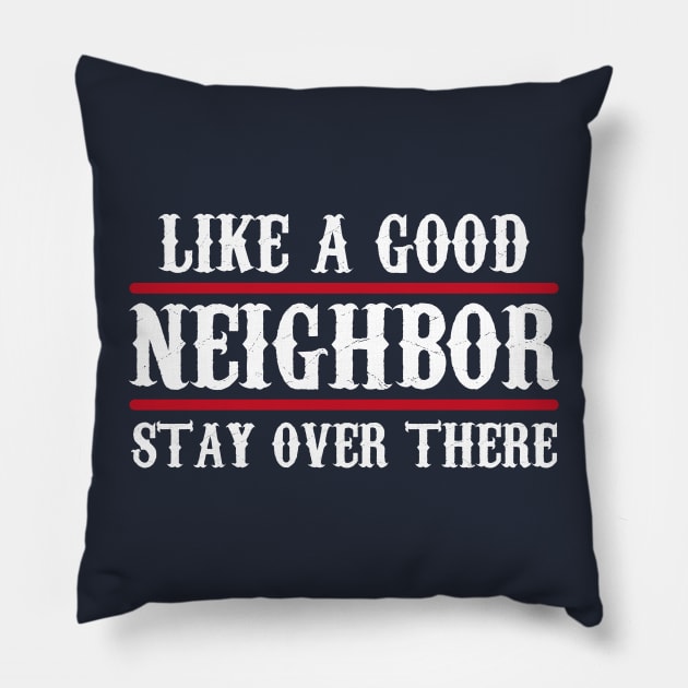 Like a Good Neighbor Stay Over There, Funny Pillow by Traditional-pct