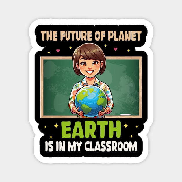 The Future Of Planet Earth Is In My Classroom Earth Day 2024 Magnet by JUST PINK