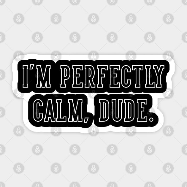 I'm Perfectly Calm, Dude. - Im Perfectly Calm Dude - Sticker | TeePublic