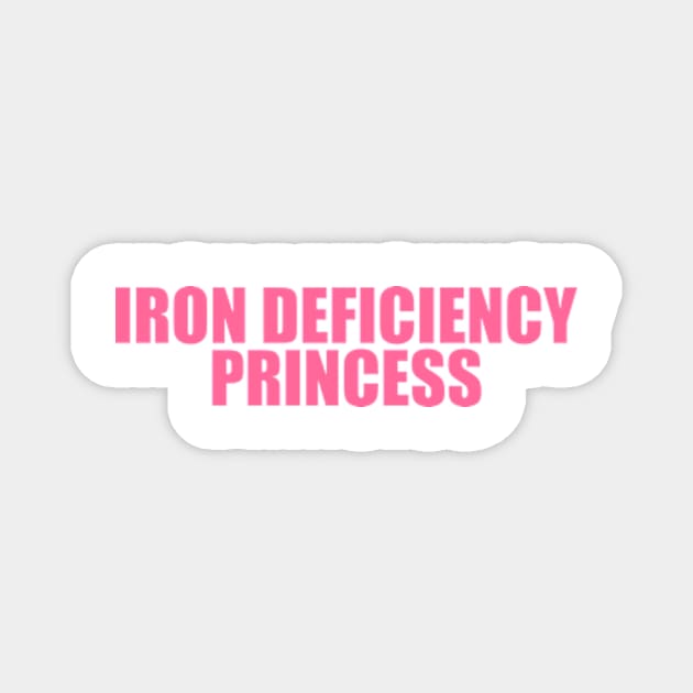 Iron Deficiency Princess Shirt - Funny T-Shirts, Gag Gifts, Meme Shirts, Parody Gifts, Ironic Tees, Dark Humor Magnet by Y2KERA