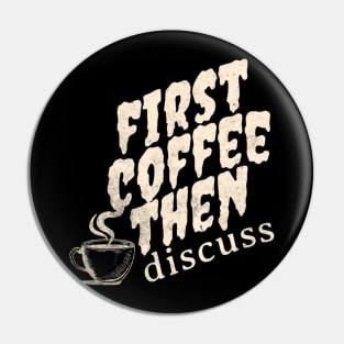 First Coffee Then Discuss  Cup Coffee Pin