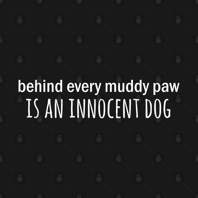 Behind every muddy paw is an innocent dog by Mayathebeezzz