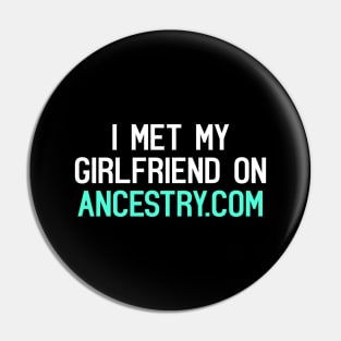 I Met My Girlfriend On Ancestry.com Funny Quote Pin