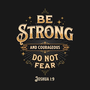 Be Strong and Courageous, Joshua 1:9 | Christian T-Shirt and Gifts T-Shirt