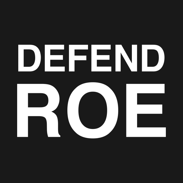 Defend Roe by sandyrm