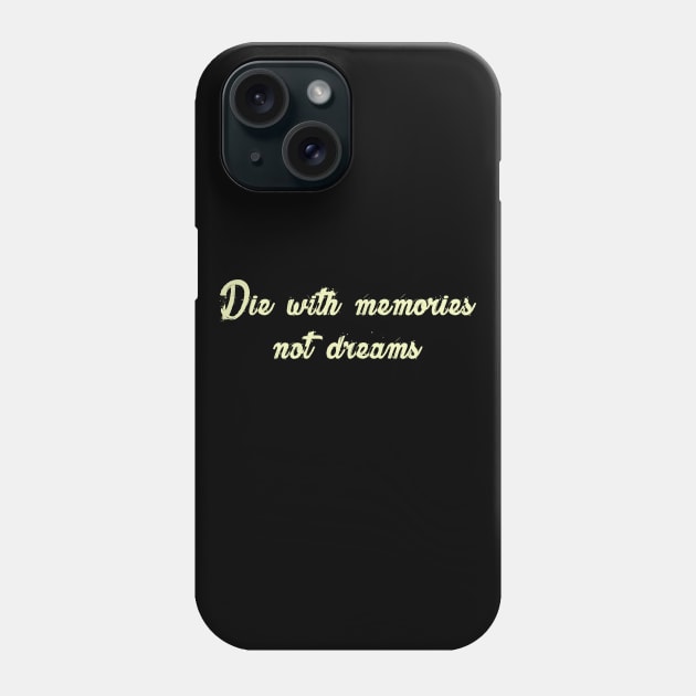 Die with memories, not dreams Phone Case by just3luxxx