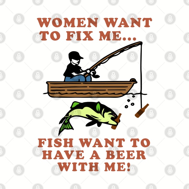 Women Want To Fix Me, Fish Want To Have A Beer With Me - Meme, Fishing, Women Want Me, Fish Fear Me, Oddly Specific by SpaceDogLaika