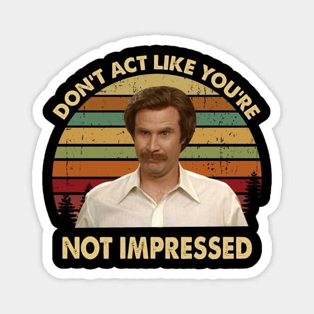 Ron Burgundy Don't Act Like You're Not Impressed Vintage Magnet by Story At Dawn 