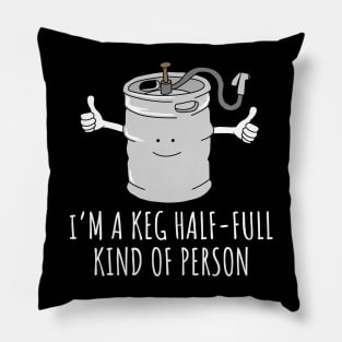 I'm A Keg Half Full Kind of Person Pillow