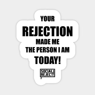 Your Rejection Made Me The Person I Am Today (Black) Magnet