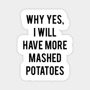 Why Yes, I Will Have More Mashed Potatoes Magnet