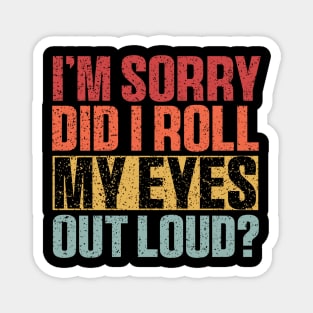 I'm Sorry Did I Roll My Eyes Out Loud Shirt, Funny Sarcastic Retro Magnet