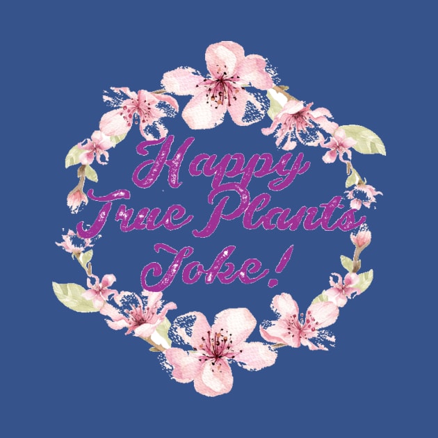 Happy True Plants Joke! by Elvira Khan