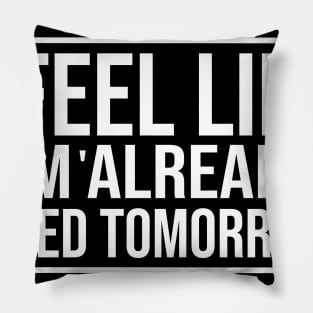 I feel like I'm already tired tomorrow Funny T-Shirt Pillow