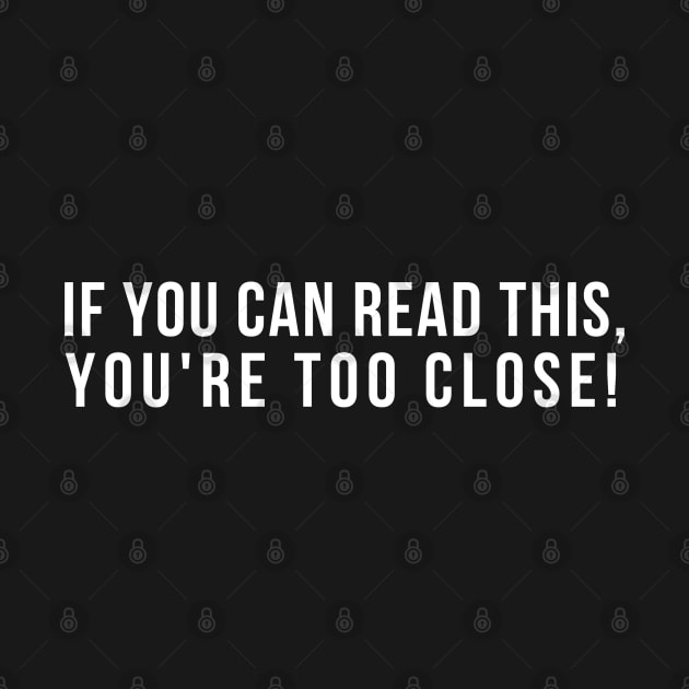 You're Too Close If you Can Read This by tnts