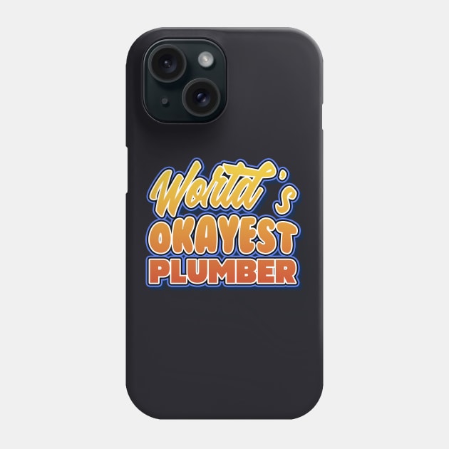 World's okayest plumber. Perfect present for mother dad friend him or her Phone Case by SerenityByAlex