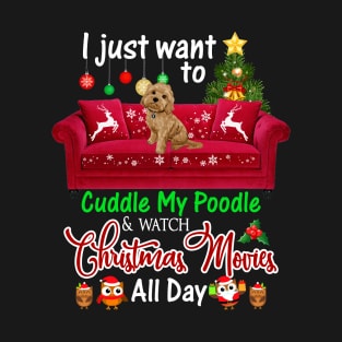 I Want To Cuddle My Poodle Watch Christmas Movies T-Shirt