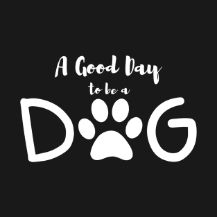 A Good Day to be A Dog T-Shirt