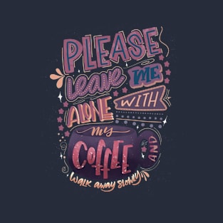 Leave Me Alone With My Coffee T-Shirt