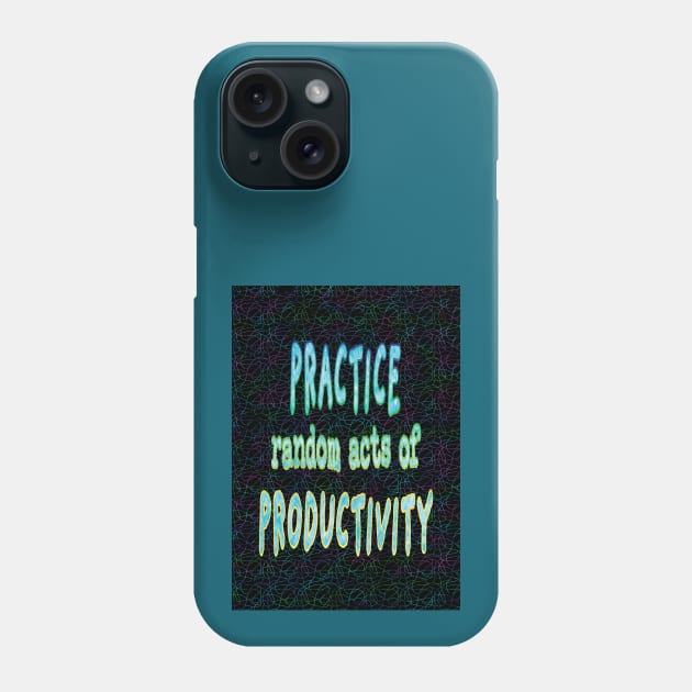 Practice Random Acts of Productivity Phone Case by UltraQuirky