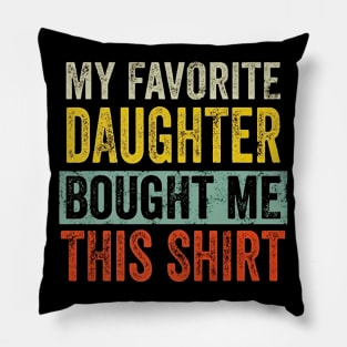 My Favorite Daughter Bought Me This Shirt Funny gift Pillow