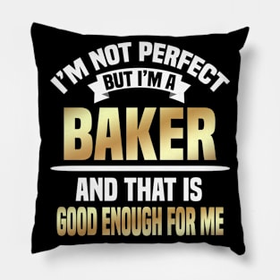 I'm Not Perfect But I'm A Baker And That Is Good Enough For Me Pillow