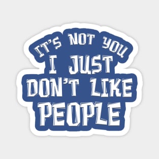 IT'S NOT YOU I JUST DON'T LIKE PEOPLE Magnet