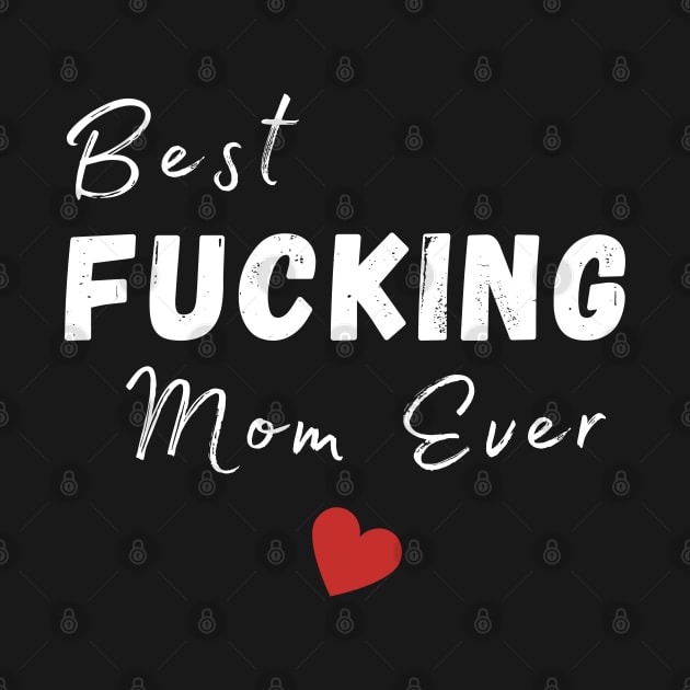 Best Fucking Mom Ever. Funny Wife Mom Design. Mothers Day Gift From Son or Daughter. by That Cheeky Tee