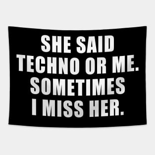 SHE SAID TECHNO OR ME SOMETIMES I MISS HER Tapestry