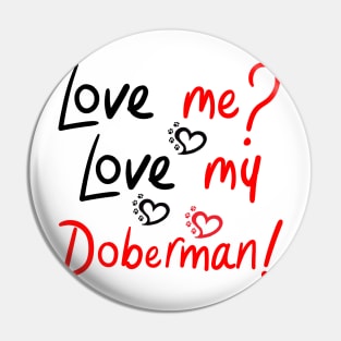 Love Me Love My Doberman Pinscher Dog! Especially for Doberman owners! Pin