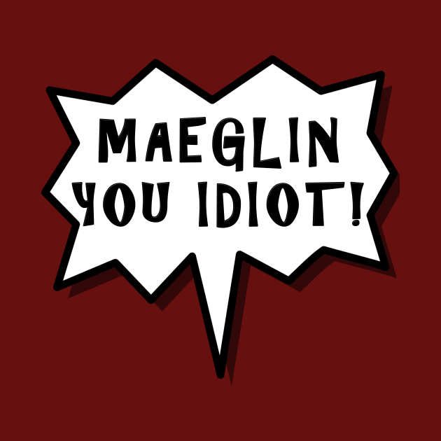 Maeglin You Idiot! by silmarillionshirts