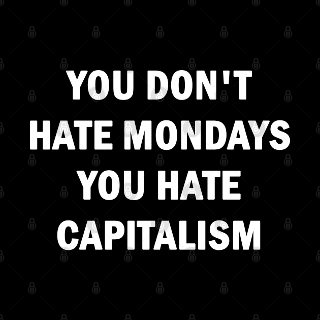 You Dont Hate Mondays, You Hate Capitalism by valentinahramov