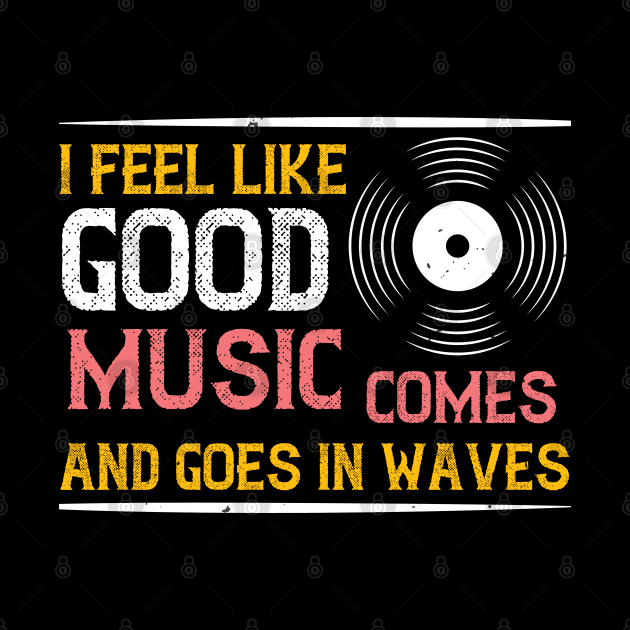 I feel like good music comes and goes in waves by Printroof