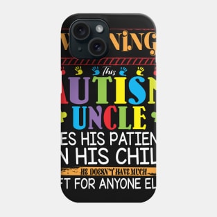 Warning This Autism Uncle Uses His Patience On His Child He Doesn't Have Much Left For Anyone Else Phone Case