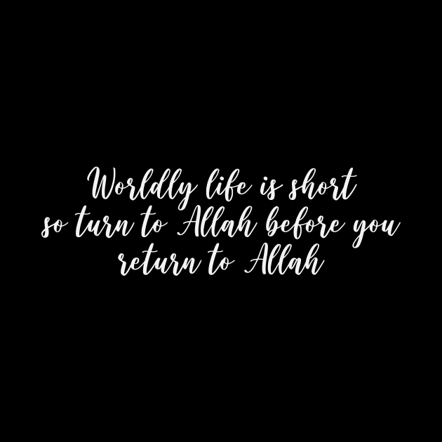 Worldly life is short, so turn to Allah before you return to Allah. by Hason3Clothing