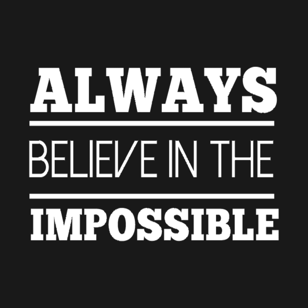 Always believe in the impossible by Motivation King