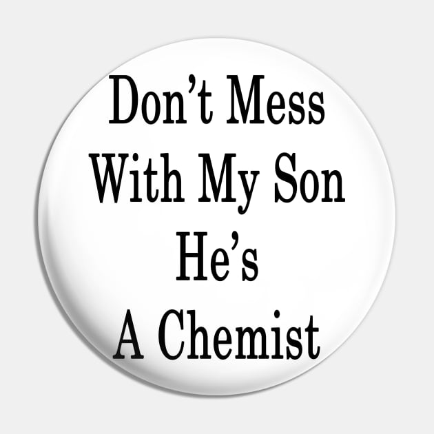 Don't Mess With My Son He's A Chemist Pin by supernova23