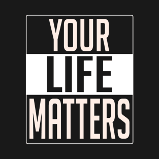 YOUR LIFE MATTERS T-Shirt