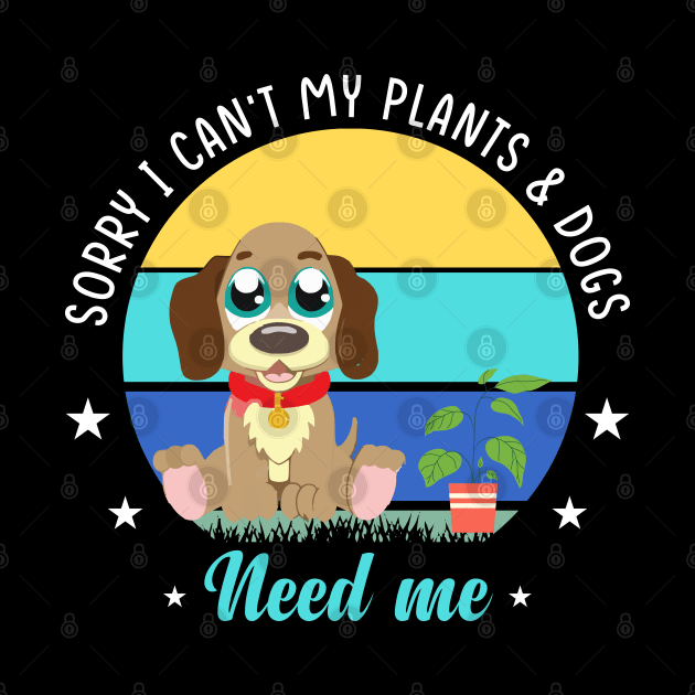 Sorry I can't my Plants and Dog Need Me by Weird Lines