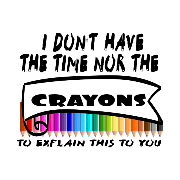 I Don't Have The Time Nor The Crayons to Explain This to You by Officail STORE