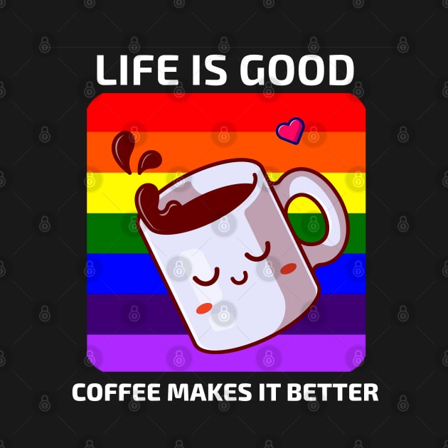 Life is good Coffee makes it better by YourRequests