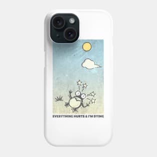 Everything Hurts And I'm Dying! Phone Case