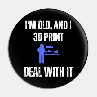 I'm Old and I 3D Print, Deal With It Pin