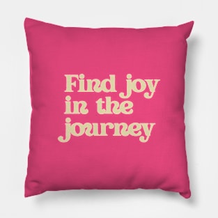 Find joy in the journey Pillow